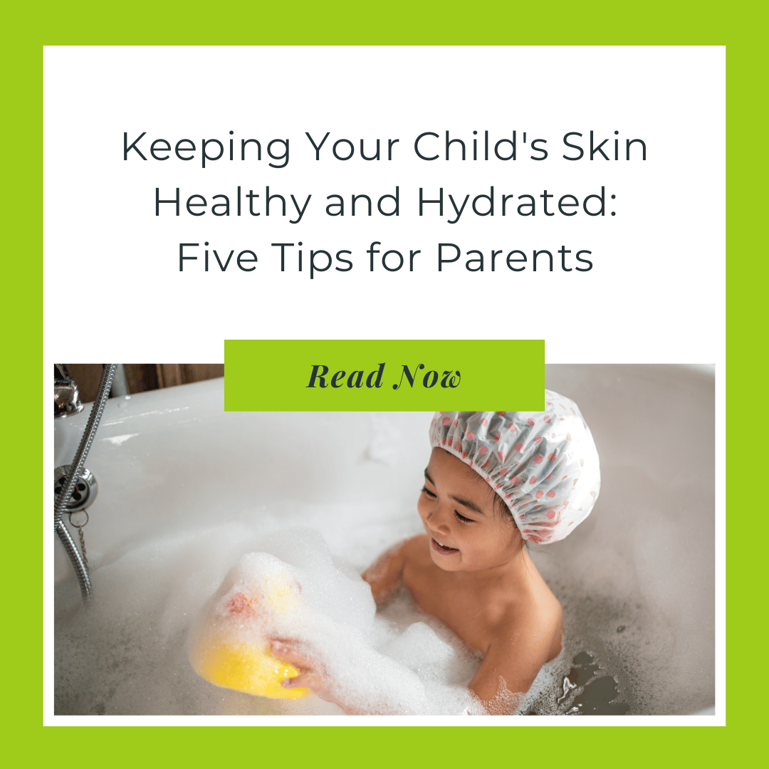Keeping Your Child’s Skin Healthy and Hydrated: Five Tips for Parents